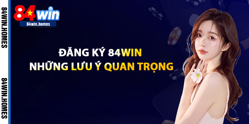 Đăng Ký 84WIN: Những Lưu Ý Quan Trọng