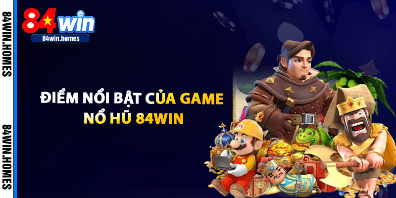 Điểm Nổi Bật Của Game Nổ Hũ 84WIN