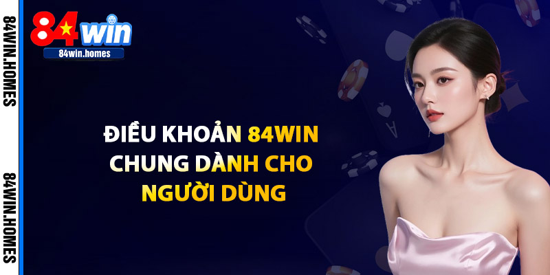 Điều Khoản 84WIN Chung Dành Cho Người Dùng