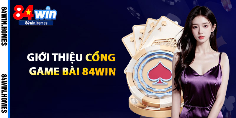 Giới Thiệu Cổng Game Bài 84WIN