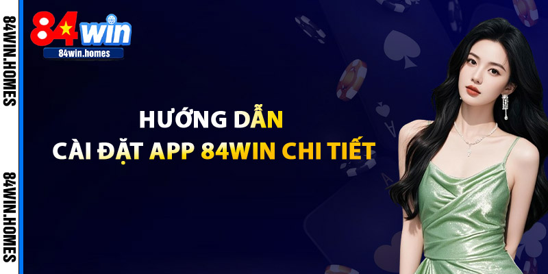 Hướng Dẫn Cài Đặt App 84WIN Chi Tiết