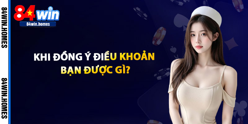 Khi Đồng Ý Điều Khoản, Bạn Được Gì?