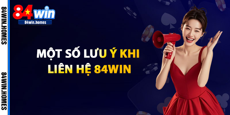 Một Số Lưu Ý Khi Liên Hệ 84WIN