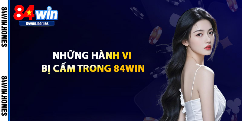 Những Hành Vi Bị Cấm Trong 84WIN