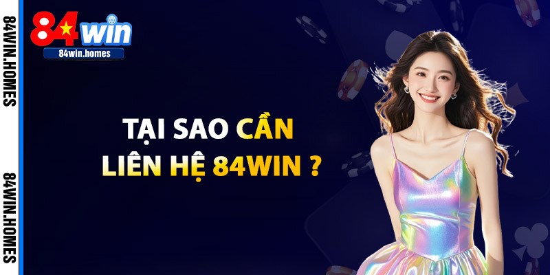 Tại Sao Cần Liên Hệ 84WIN?