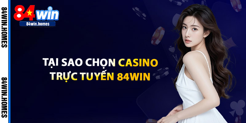 Tại Sao Chọn Casino Trực Tuyến 84WIN?