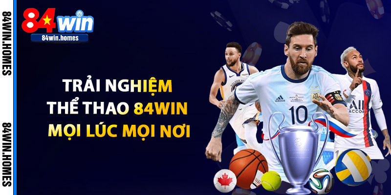 Trải Nghiệm Thể Thao 84WIN Mọi Lúc Mọi Nơi
