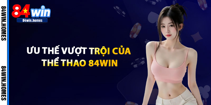 Ưu Thế Vượt Trội Của Thể Thao 84WIN
